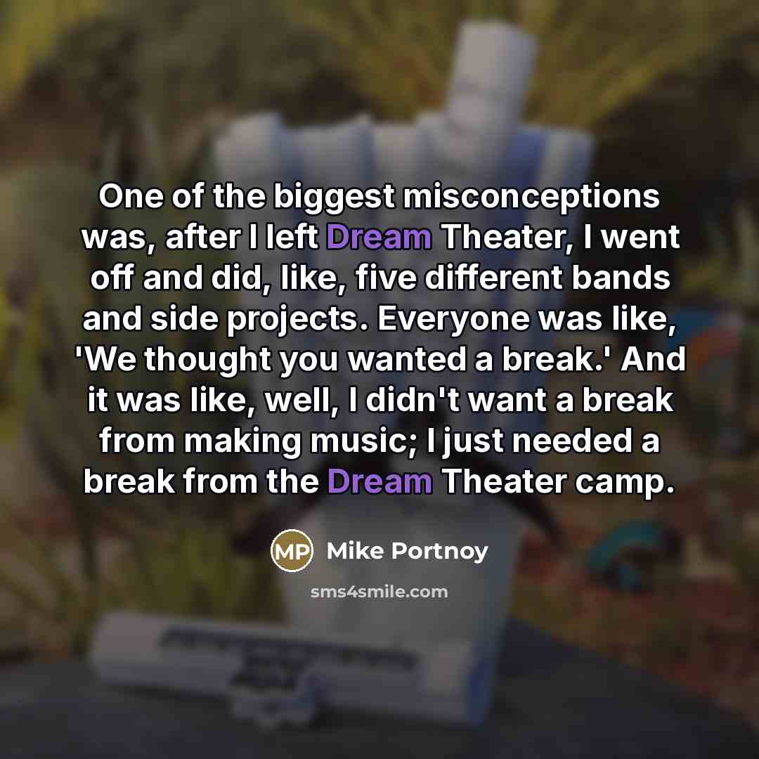 “One of the biggest misconceptions was, after I left Dream…” quote by Mike Portnoy