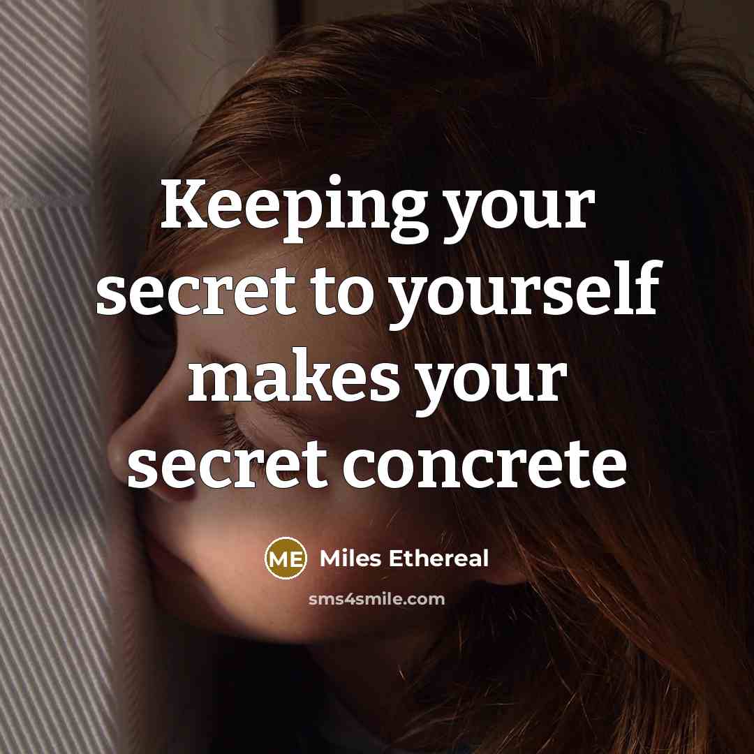 “Keeping your secret to yourself makes your secret concrete…” quote by Miles Ethereal