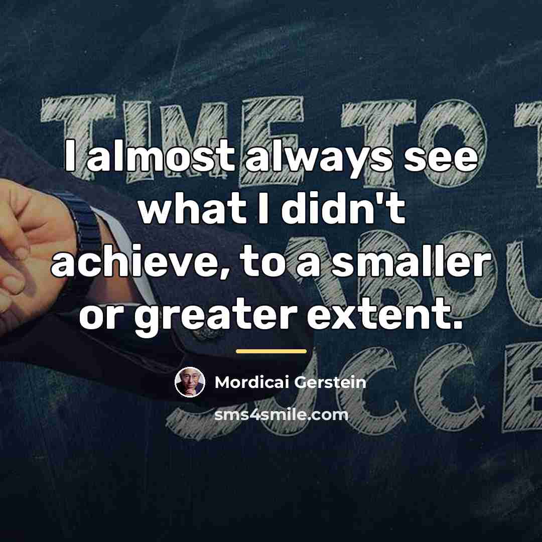 “I almost always see what I didn't achieve, to a…” quote by Mordicai Gerstein