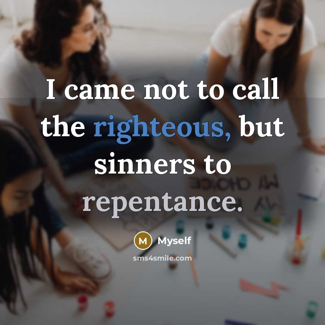 “I came not to call the righteous, but sinners to…” quote by Myself