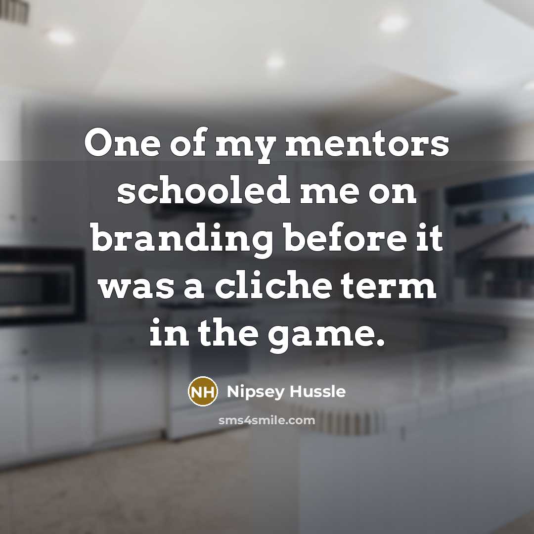 “One of my mentors schooled me on branding before it…” quote by Nipsey Hussle