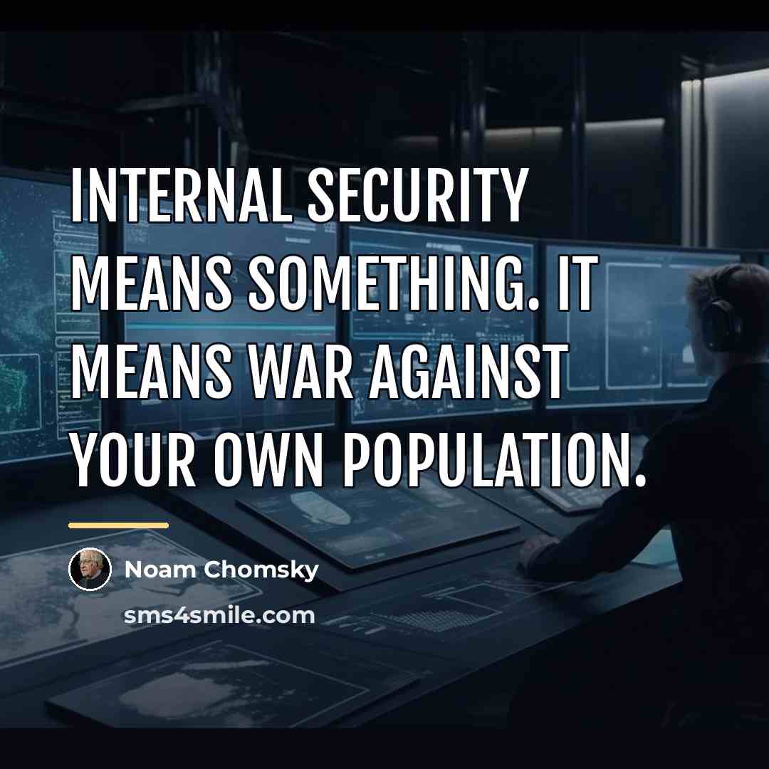 “Internal security means something. It means war against your own…” quote by Noam Chomsky