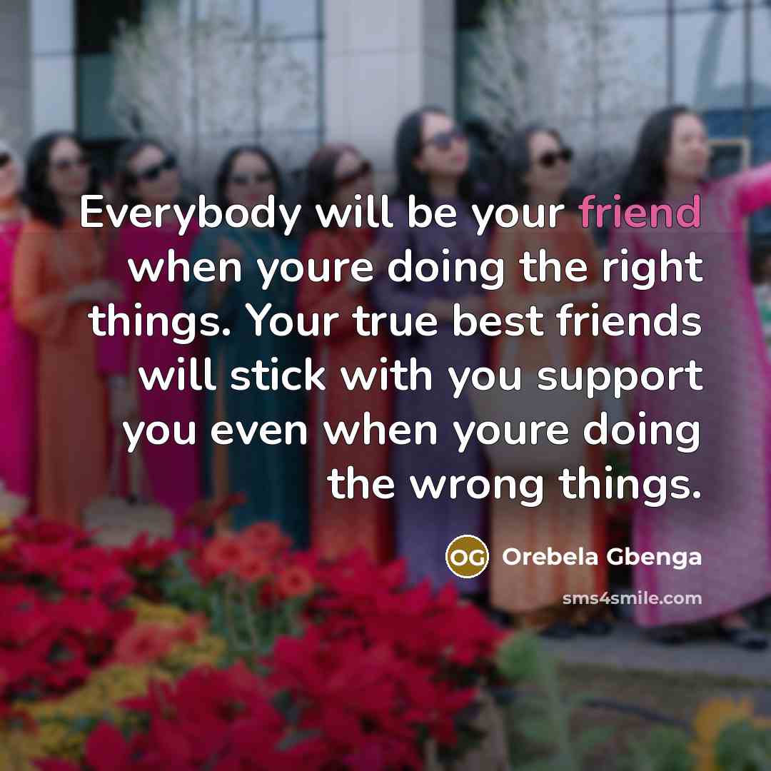 “Everybody will be your friend when youre doing the right…” quote by Orebela Gbenga