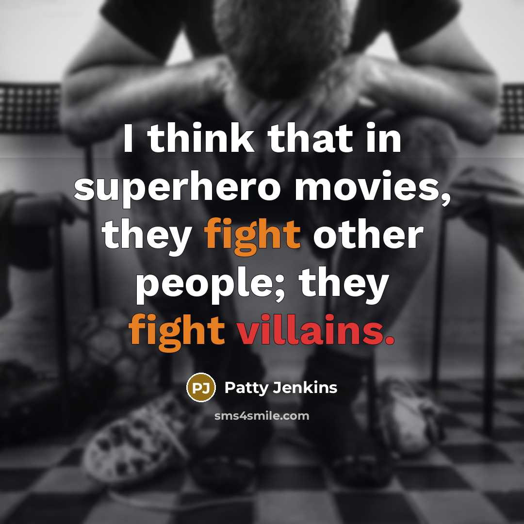 “I think that in superhero movies, they fight other people; they fight villains.” quote by Patty Jenkins