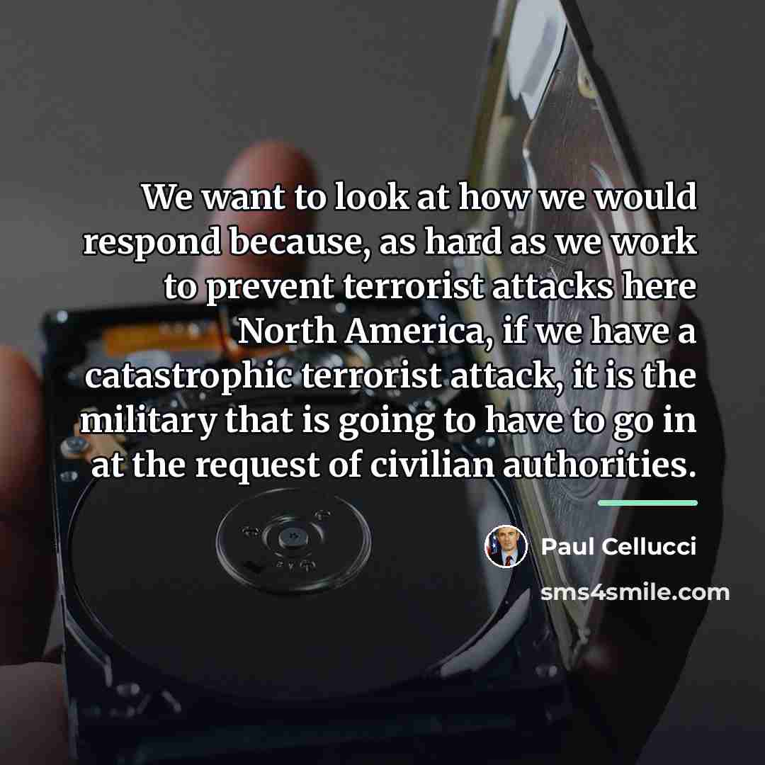“We want to look at how we would respond because,…” quote by Paul Cellucci