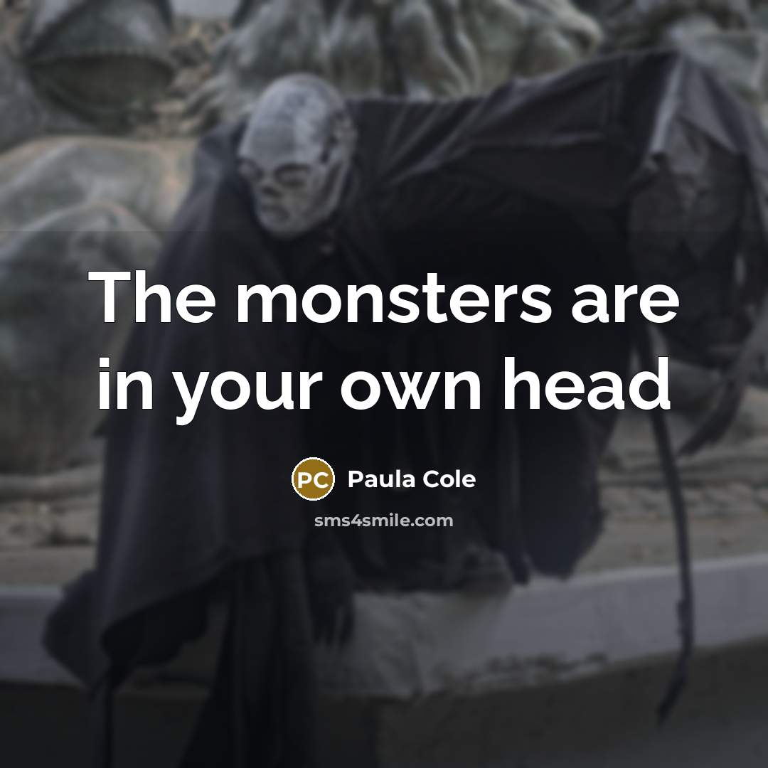 “The monsters are in your own head” quote by Paula Cole