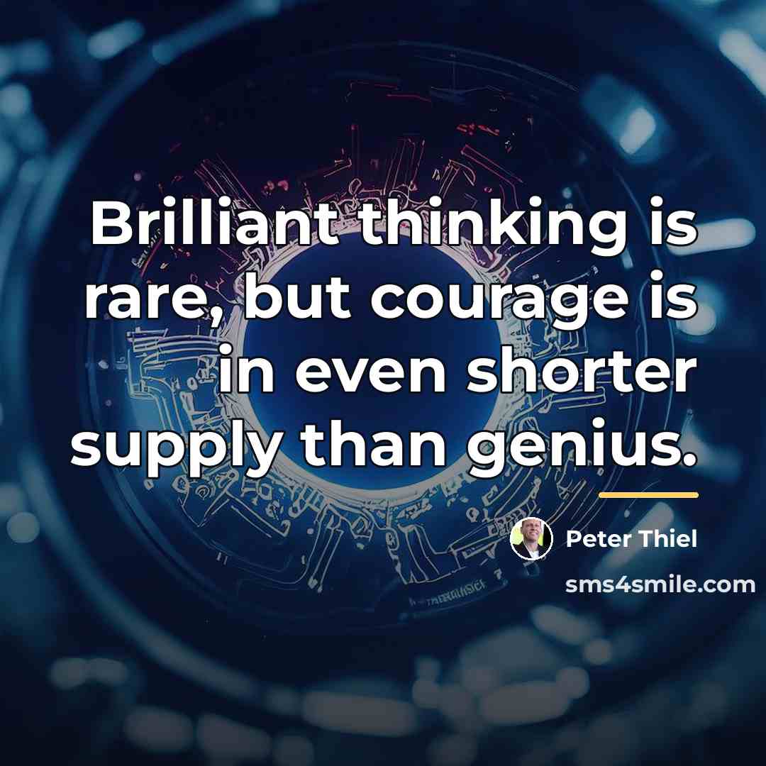 “Brilliant thinking is rare, but courage is in even shorter…” quote by Peter Thiel