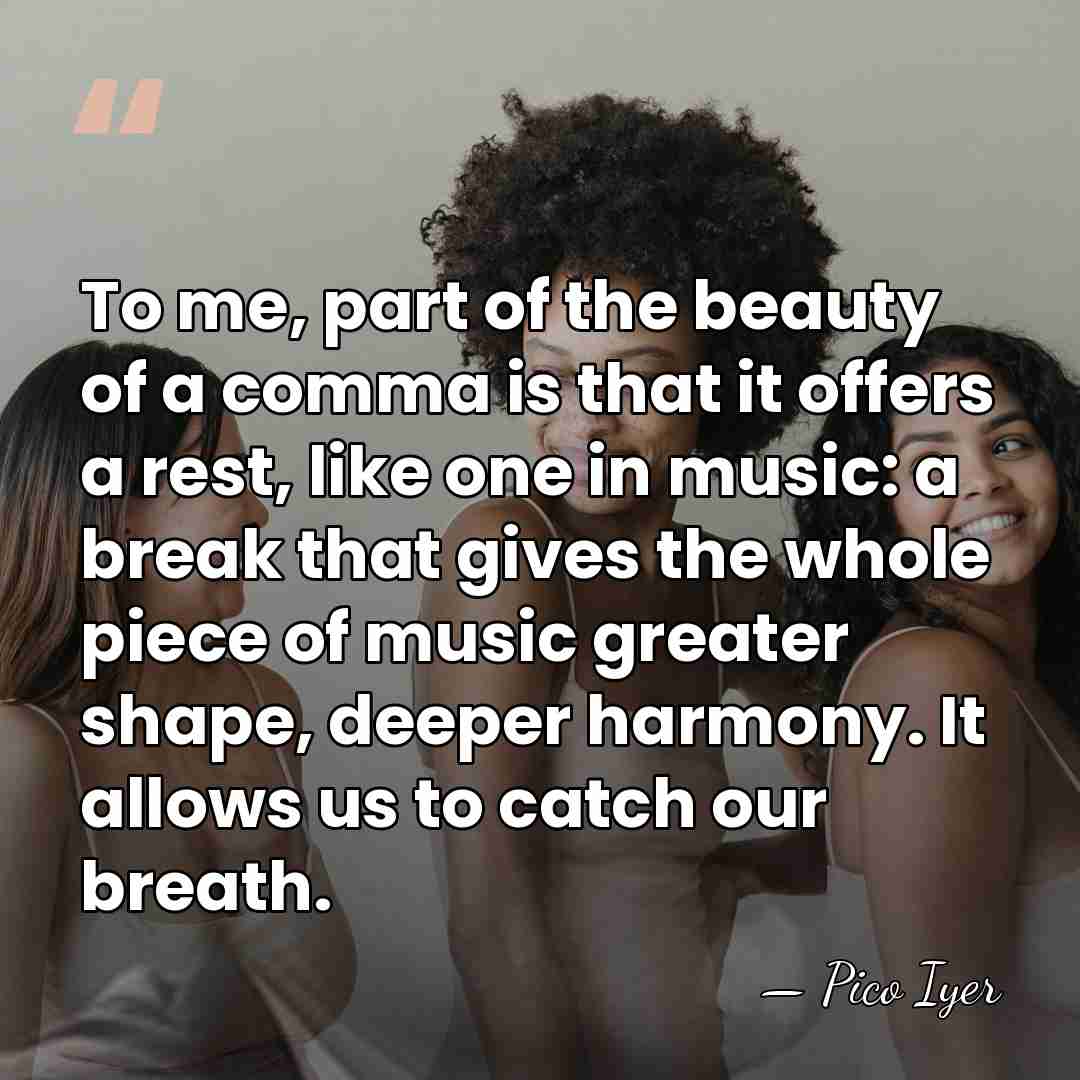 To me, part of the beauty of a comma is that it&hellip; - Pico Iyer