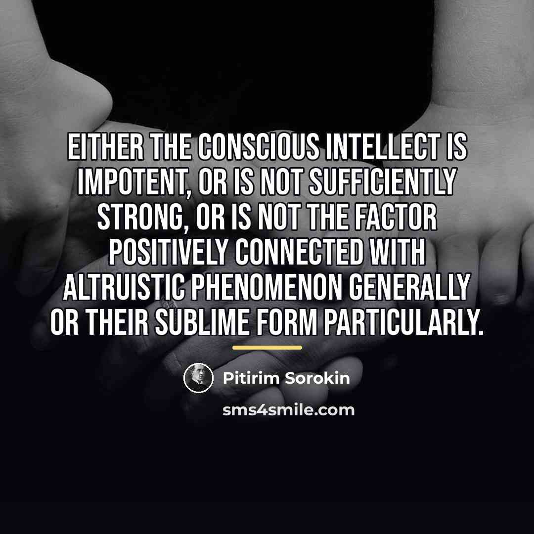 “Either the conscious intellect is impotent, or is not sufficiently…” quote by Pitirim Sorokin