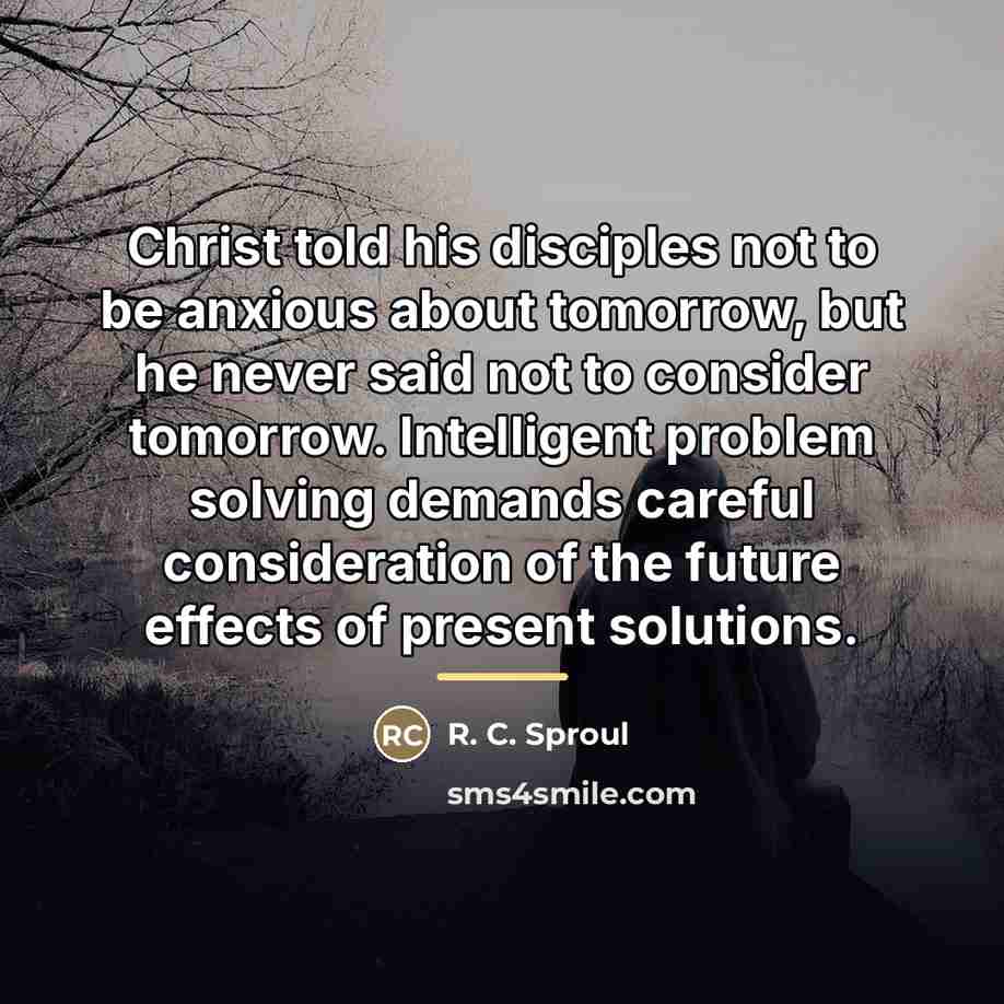 “Christ told his disciples not to be anxious about tomorrow,…” quote by R. C. Sproul