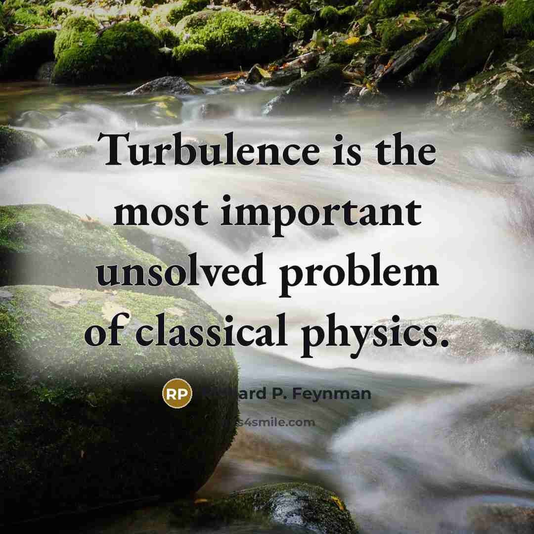 “Turbulence is the most important unsolved problem of classical physics.…” quote by Richard P. Feynman