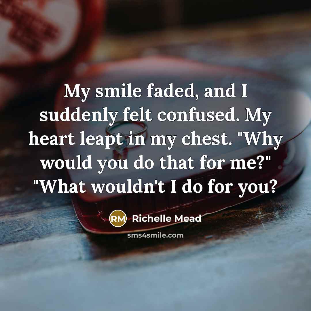 “My smile faded, and I suddenly felt confused. My heart…” quote by Richelle Mead