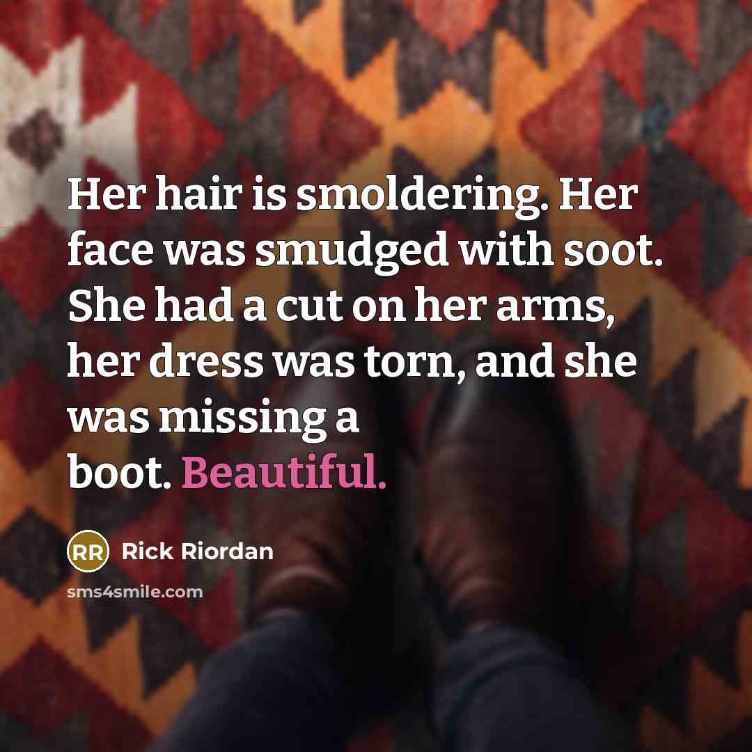 “Her hair is smoldering. Her face was smudged with soot.…” quote by Rick Riordan