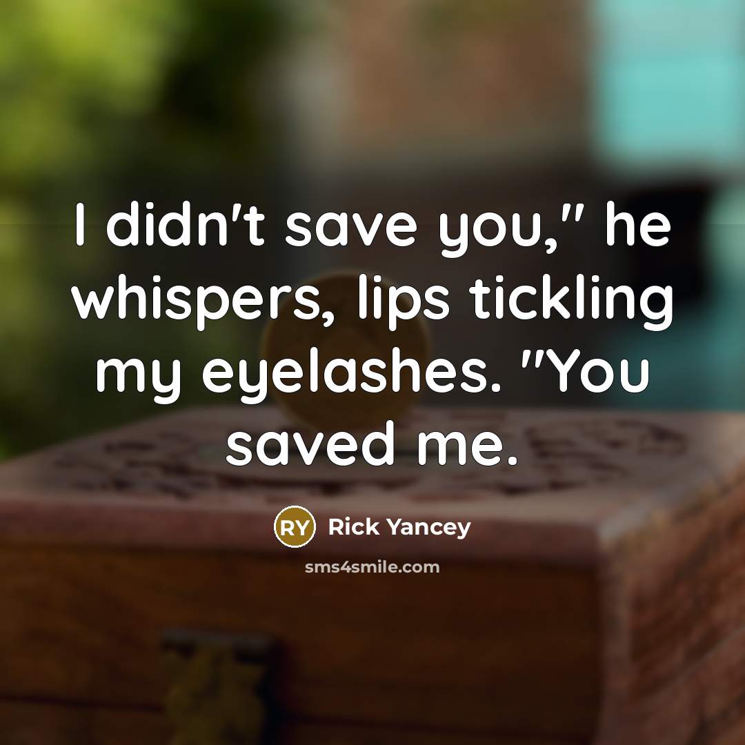 “I didn't save you," he whispers, lips tickling my eyelashes.…” quote by Rick Yancey