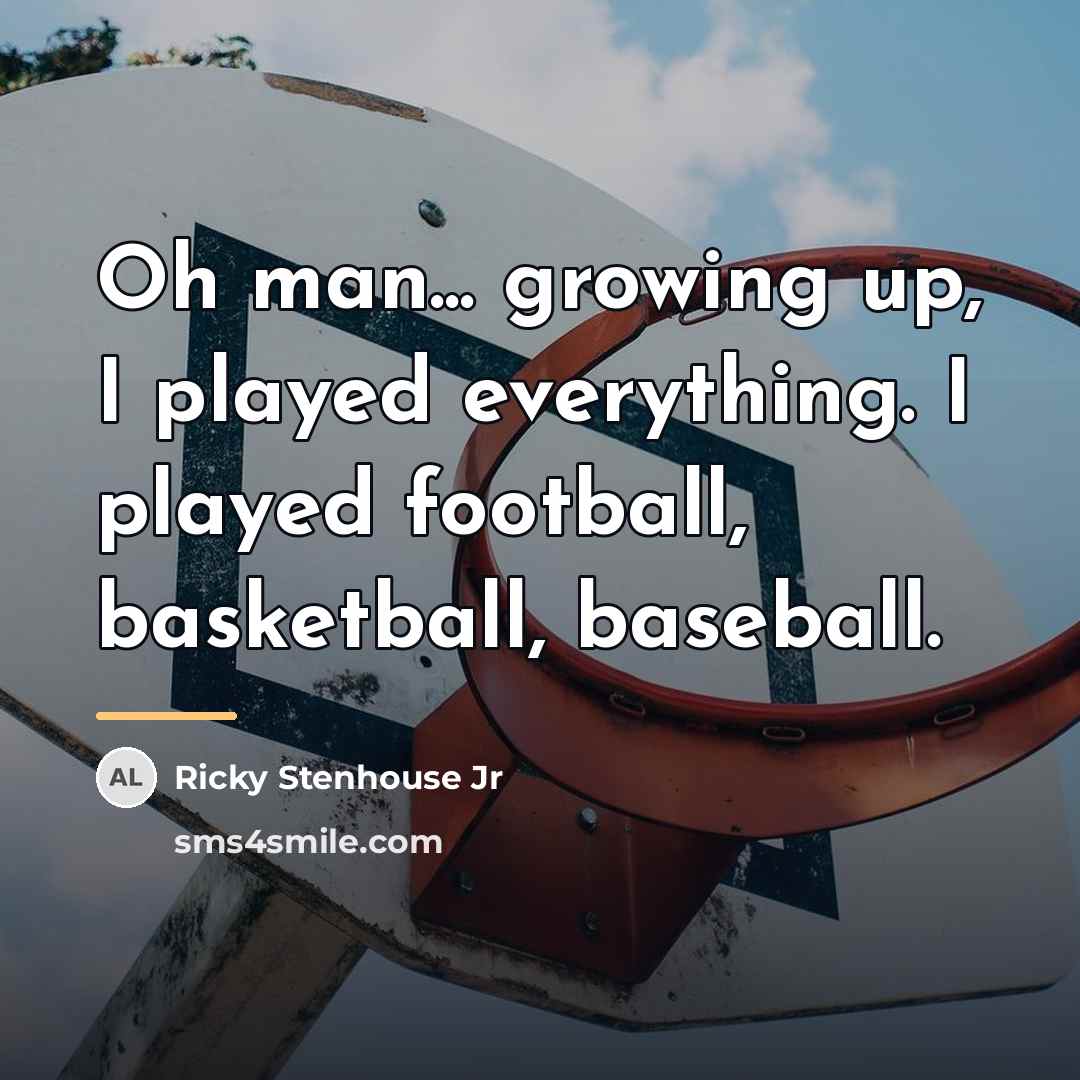 “Oh man... growing up, I played everything. I played football,…” quote by Ricky Stenhouse Jr