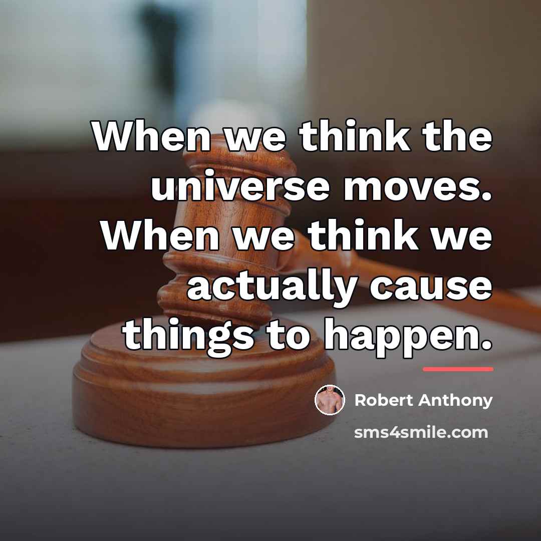 “When we think the universe moves. When we think we…” quote by Robert Anthony