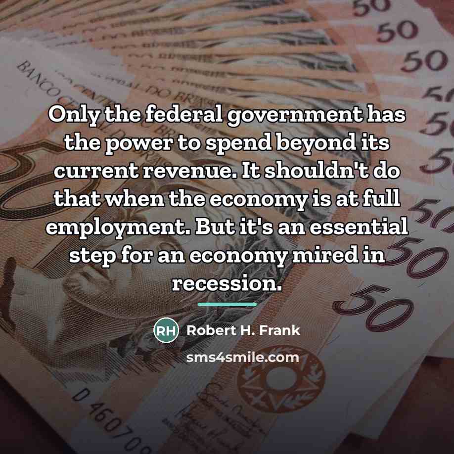 “Only the federal government has the power to spend beyond…” quote by Robert H. Frank