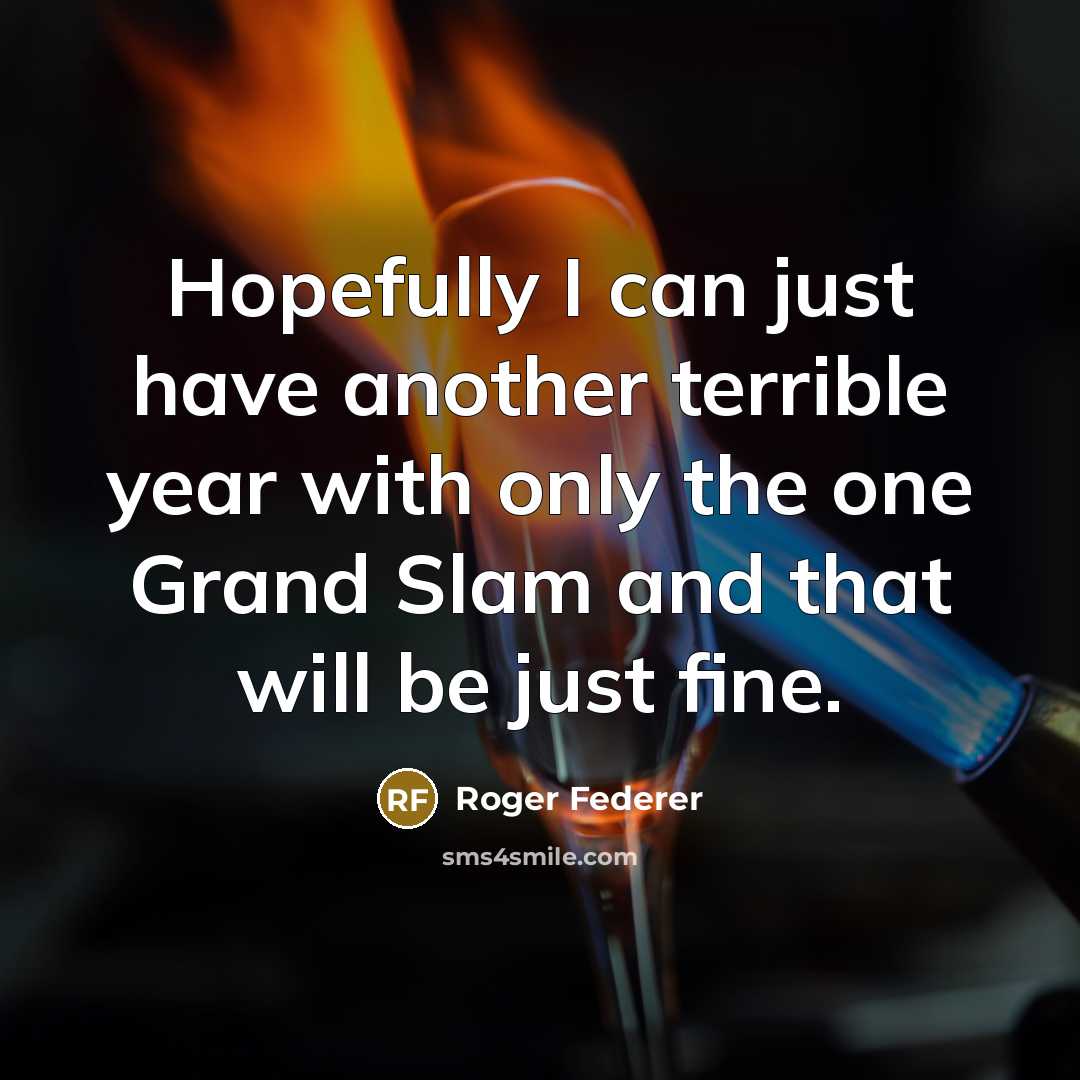 “Hopefully I can just have another terrible year with only…” quote by Roger Federer