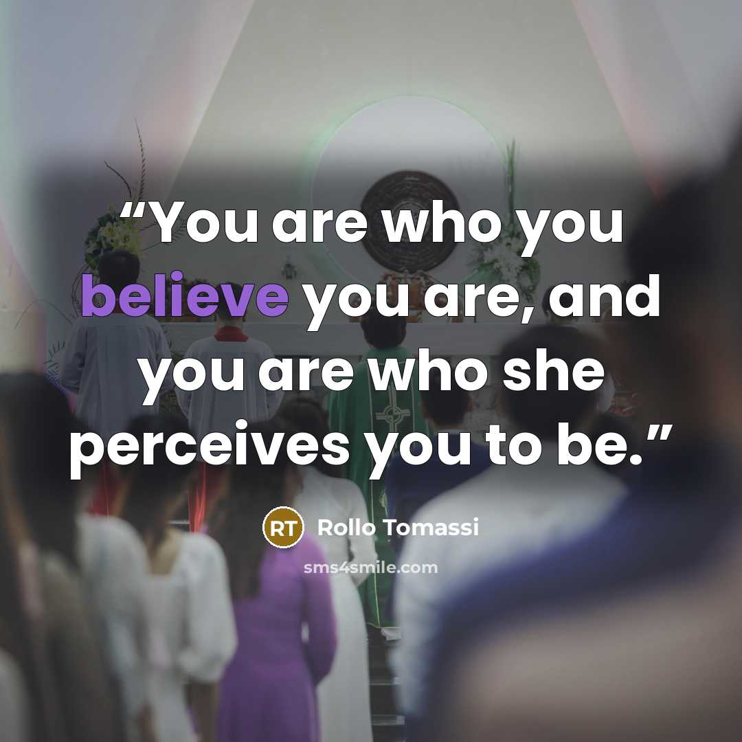 “You are who you believe you are, and you are who she perceives you to be.” quote by Rollo Tomassi