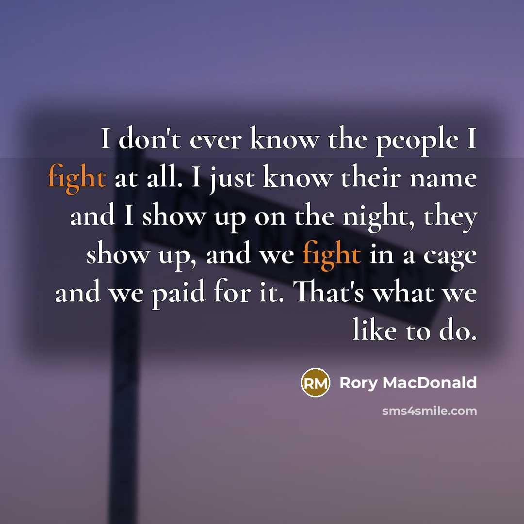 “I don't ever know the people I fight at all.…” quote by Rory MacDonald