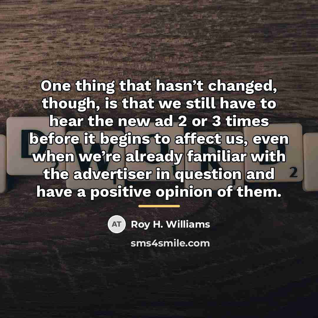 “One thing that hasn’t changed, though, is that we still…” quote by Roy H. Williams