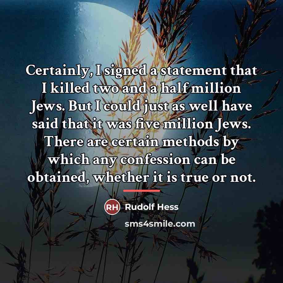 “Certainly, I signed a statement that I killed two and…” quote by Rudolf Hess