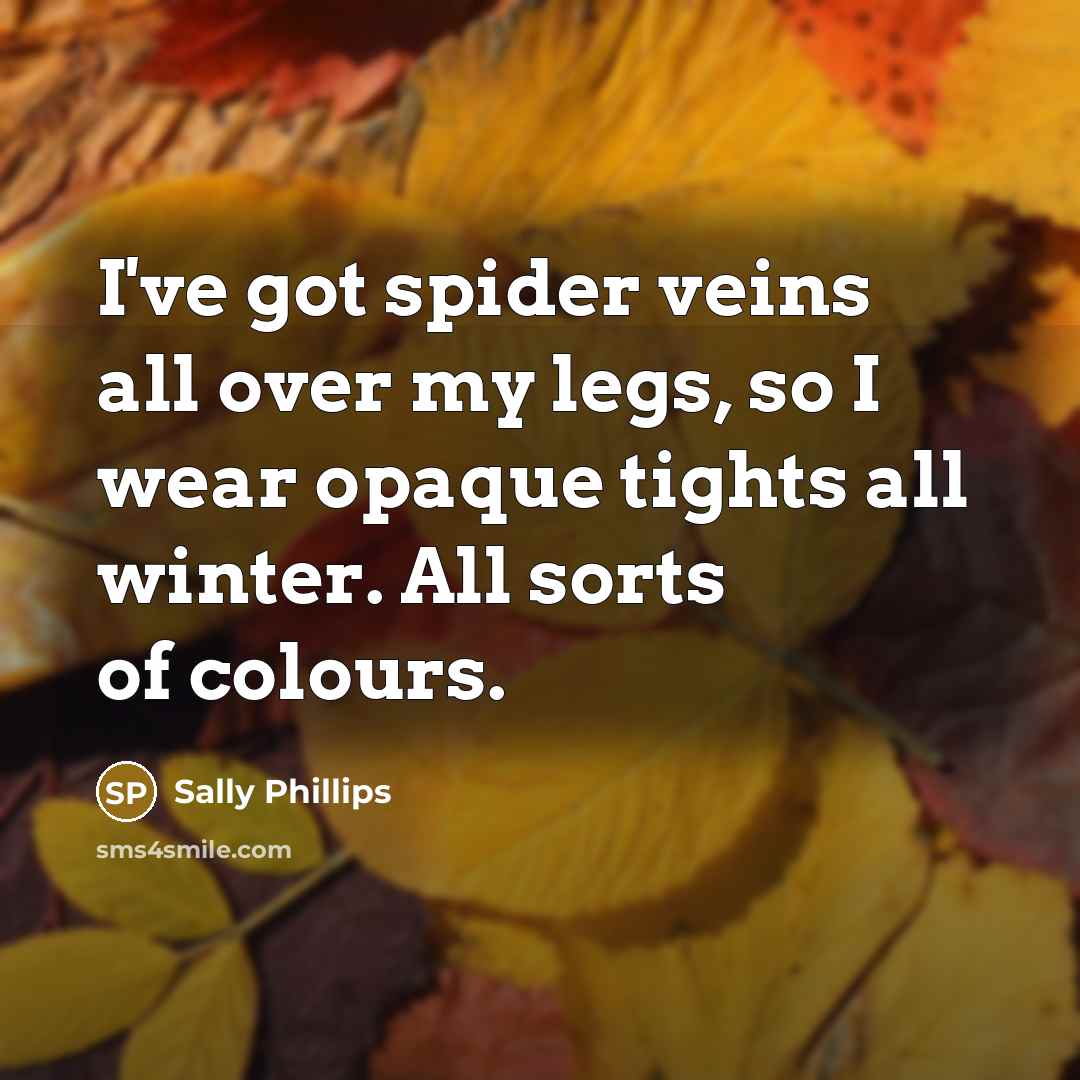 “I've got spider veins all over my legs, so I…” quote by Sally Phillips