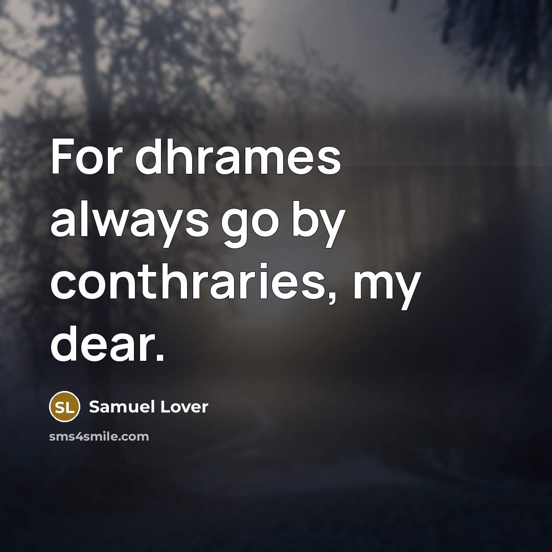 “For dhrames always go by conthraries, my dear.…” quote by Samuel Lover