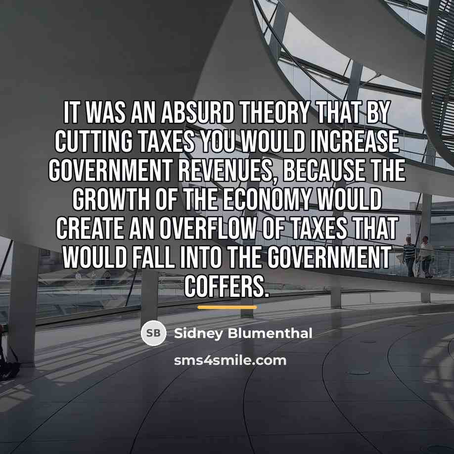 “It was an absurd theory that by cutting taxes you…” quote by Sidney Blumenthal