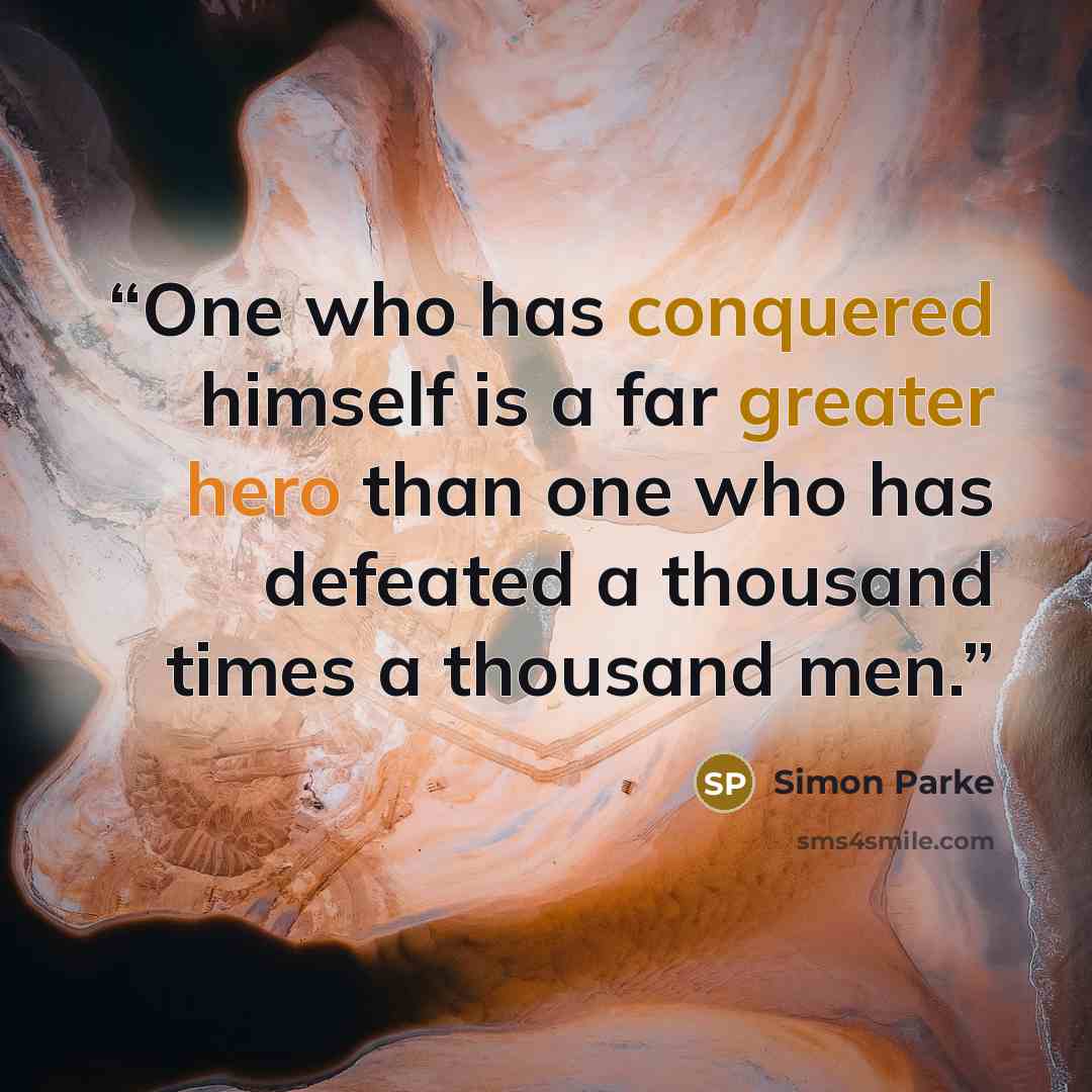 “One who has conquered himself is a far greater hero than one who has defeated a thousand times a thousand men.” quote by Simon Parke