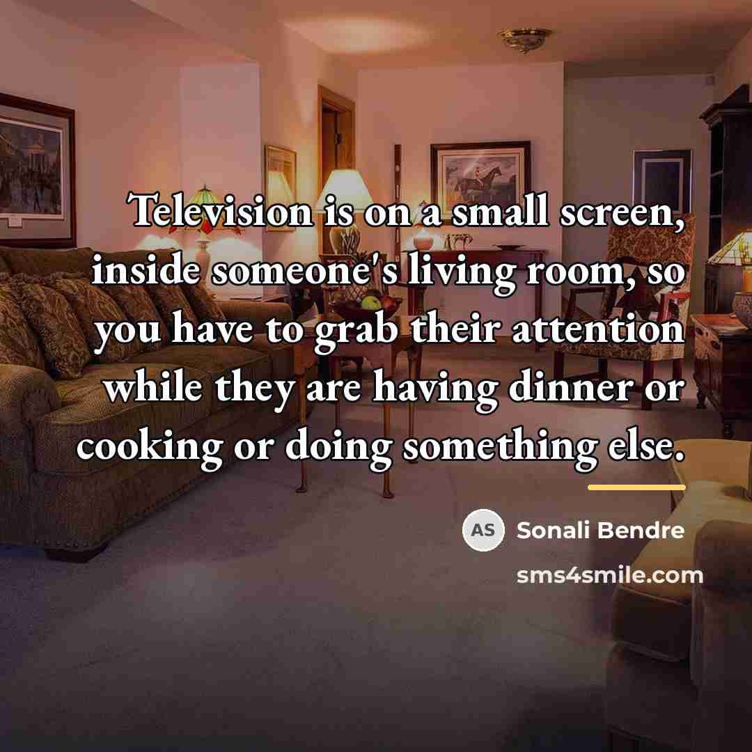 “Television is on a small screen, inside someone's living room,…” quote by Sonali Bendre