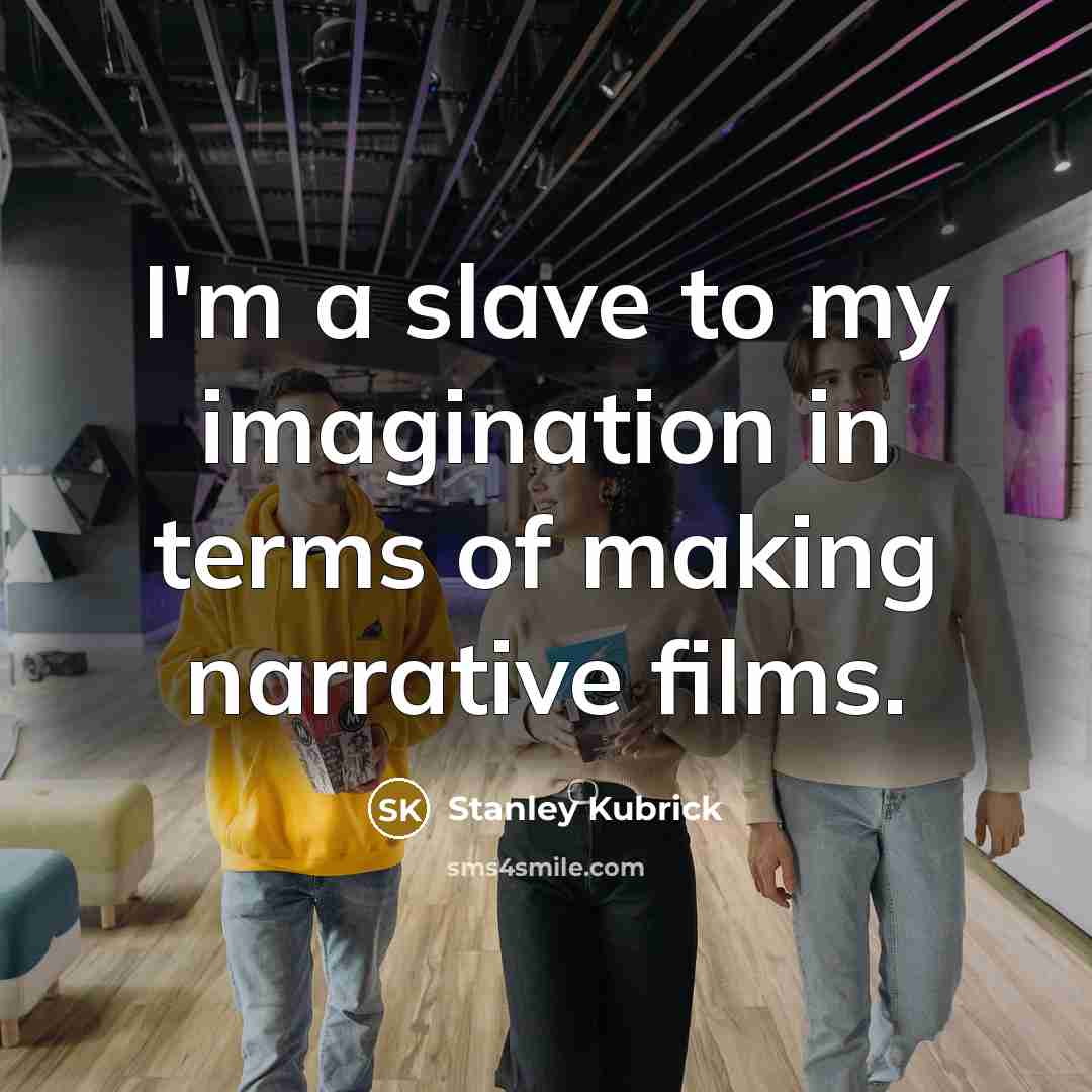 “I'm a slave to my imagination in terms of making…” quote by Stanley Kubrick