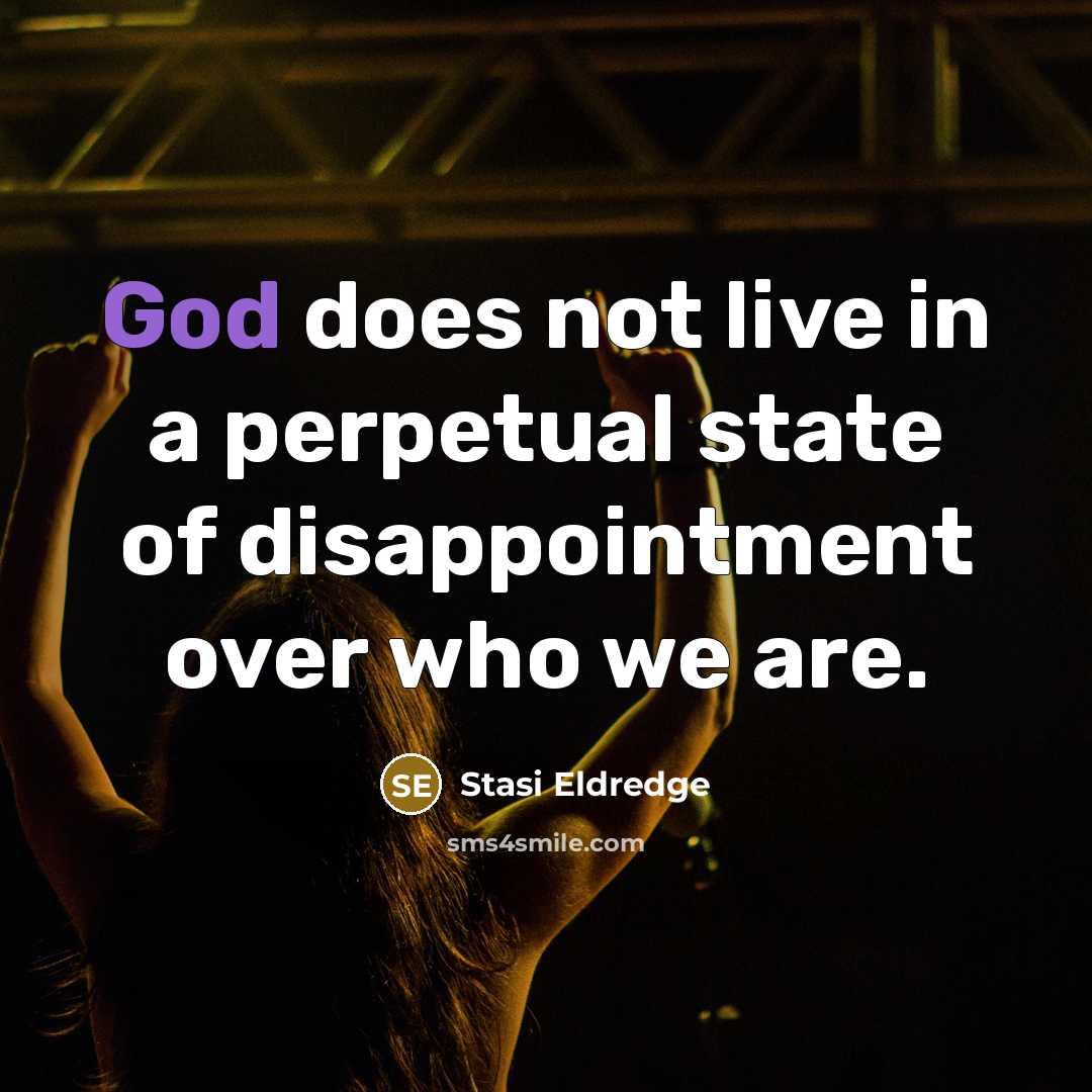 “God does not live in a perpetual state of disappointment…” quote by Stasi Eldredge