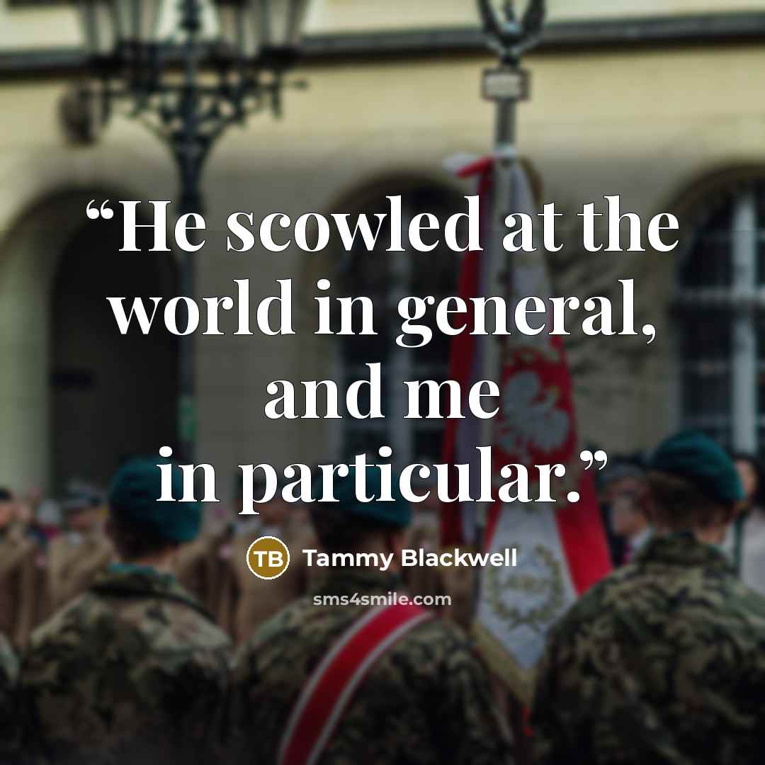 “He scowled at the world in general, and me in particular.” quote by Tammy Blackwell