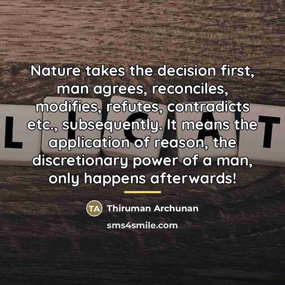 “Nature takes the decision first, man agrees, reconciles, modifies, refutes,…” quote by Thiruman Archunan