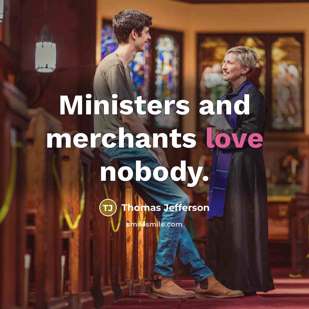 “Ministers and merchants love nobody.…” quote by Thomas Jefferson