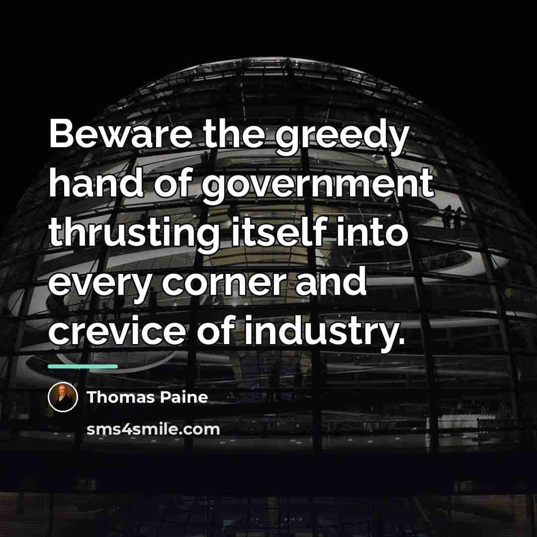 “Beware the greedy hand of government thrusting itself into every…” quote by Thomas Paine