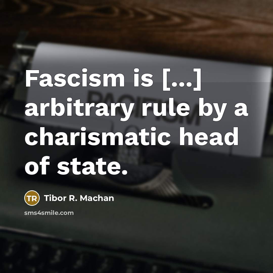 “Fascism is [...] arbitrary rule by a charismatic head of…” quote by Tibor R. Machan