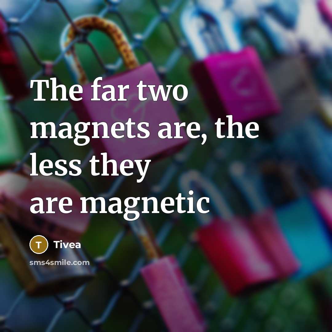 “The far two magnets are, the less they are magnetic…” quote by Tivea