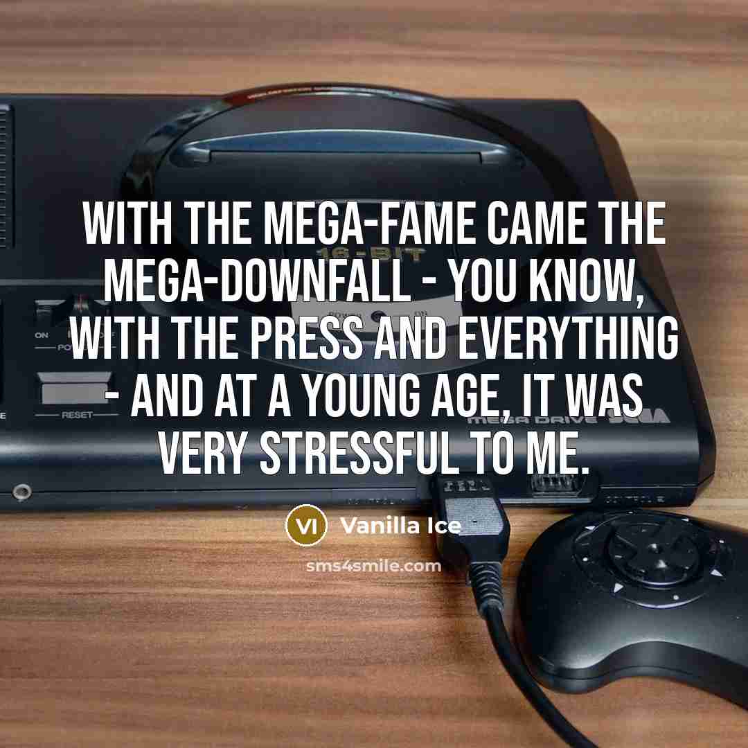“With the mega-fame came the mega-downfall - you know, with…” quote by Vanilla Ice