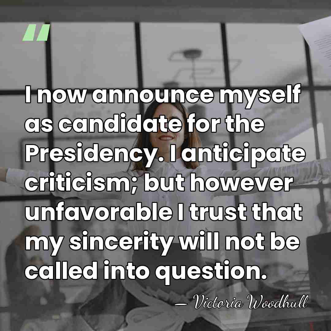 I now announce myself as candidate for the Presidency. I anticipate criticism;&hellip; - Victoria Woodhull