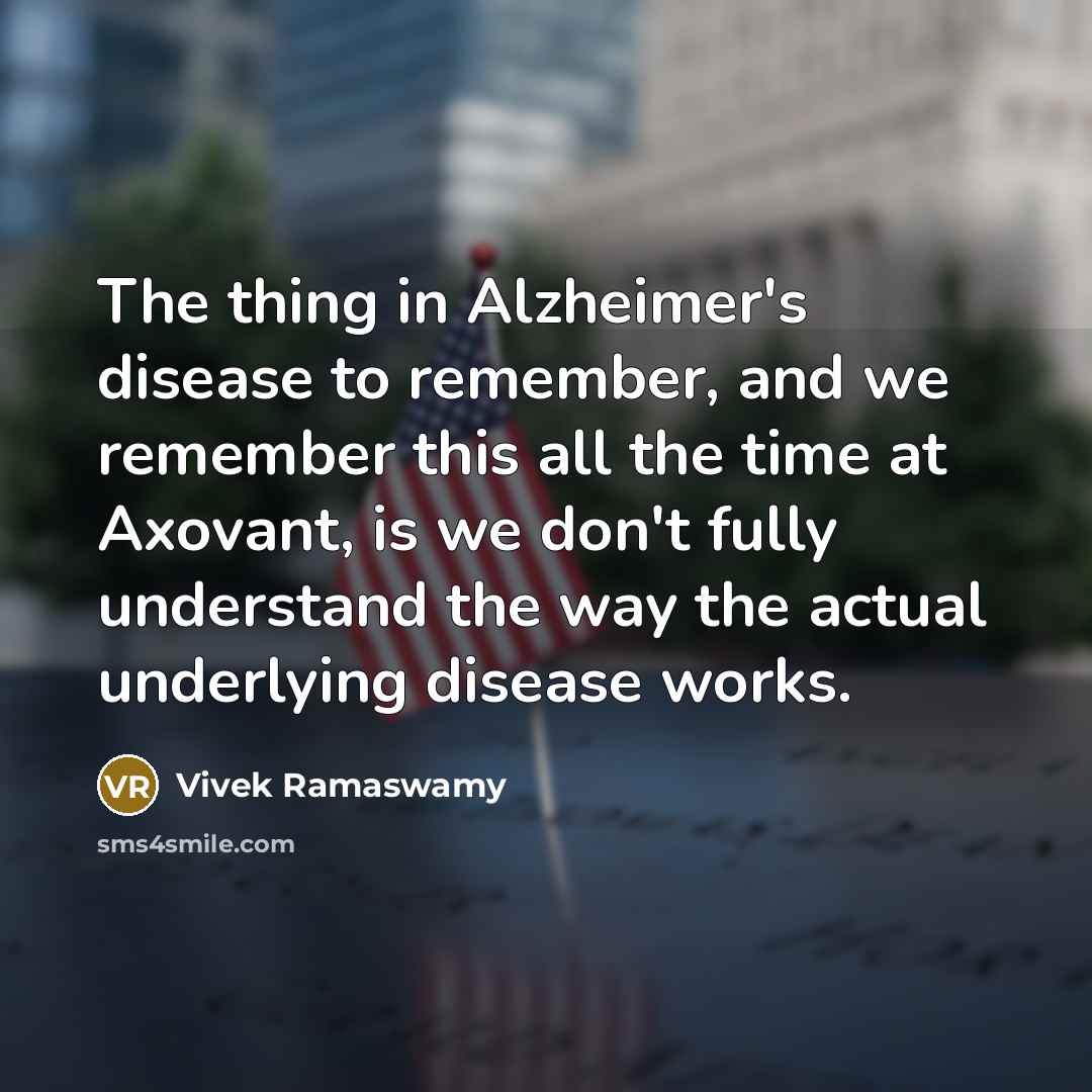 “The thing in Alzheimer's disease to remember, and we remember…” quote by Vivek Ramaswamy