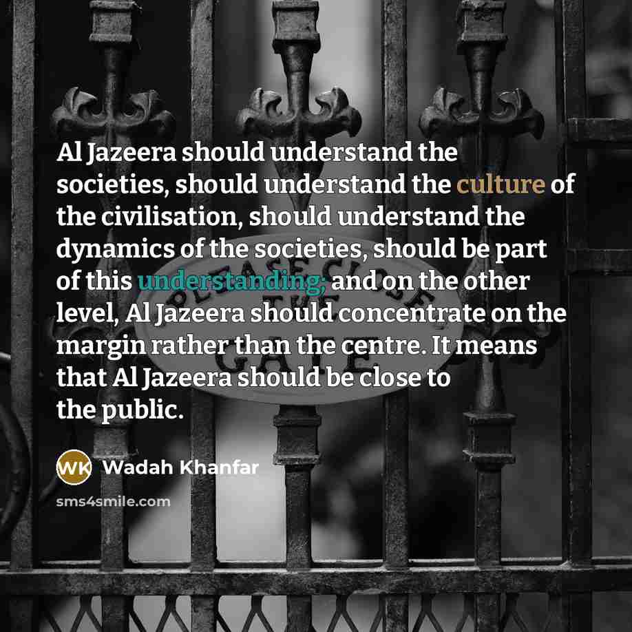 “Al Jazeera should understand the societies, should understand the culture…” quote by Wadah Khanfar