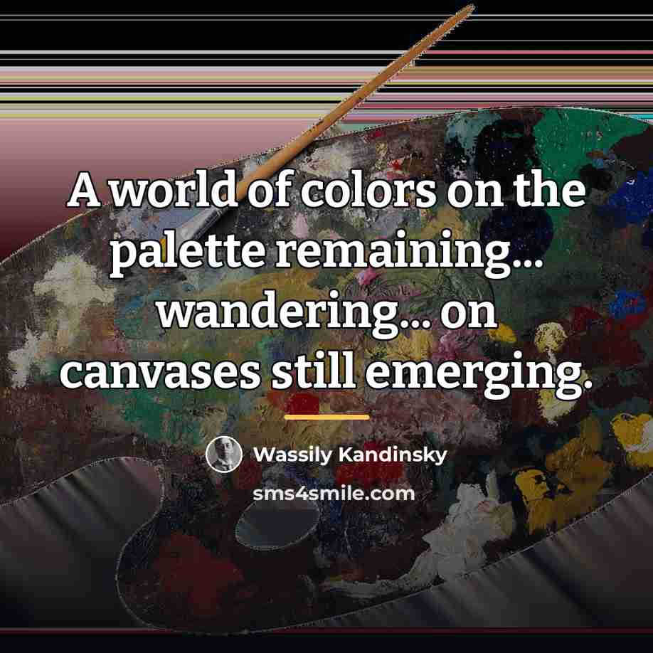 “A world of colors on the palette remaining... wandering... on…” quote by Wassily Kandinsky