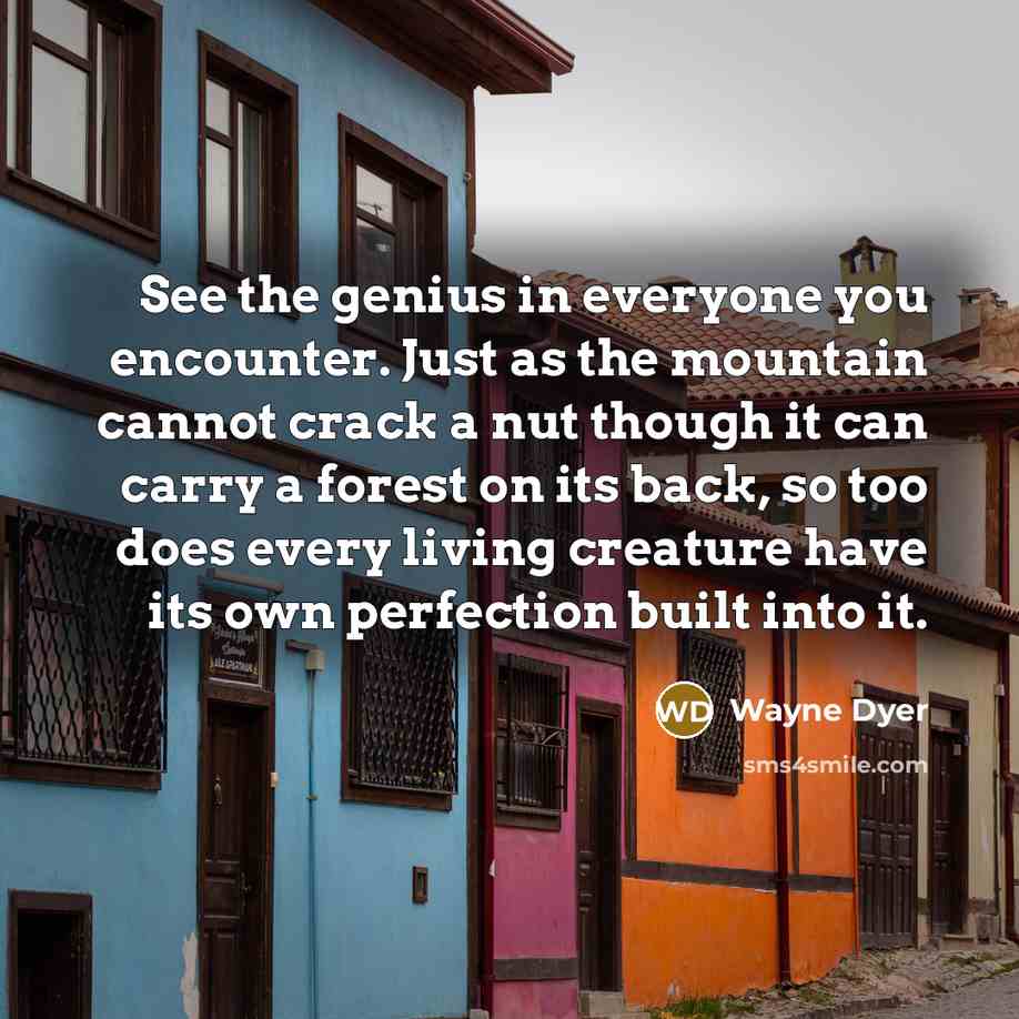 “See the genius in everyone you encounter. Just as the…” quote by Wayne Dyer
