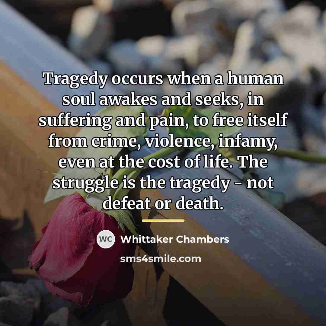 “Tragedy occurs when a human soul awakes and seeks, in…” quote by Whittaker Chambers