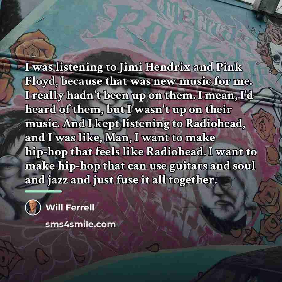 “I was listening to Jimi Hendrix and Pink Floyd, because…” quote by Will Ferrell