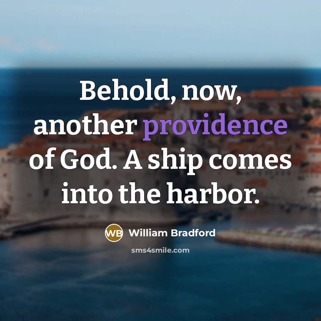 “Behold, now, another providence of God. A ship comes into…” quote by William Bradford