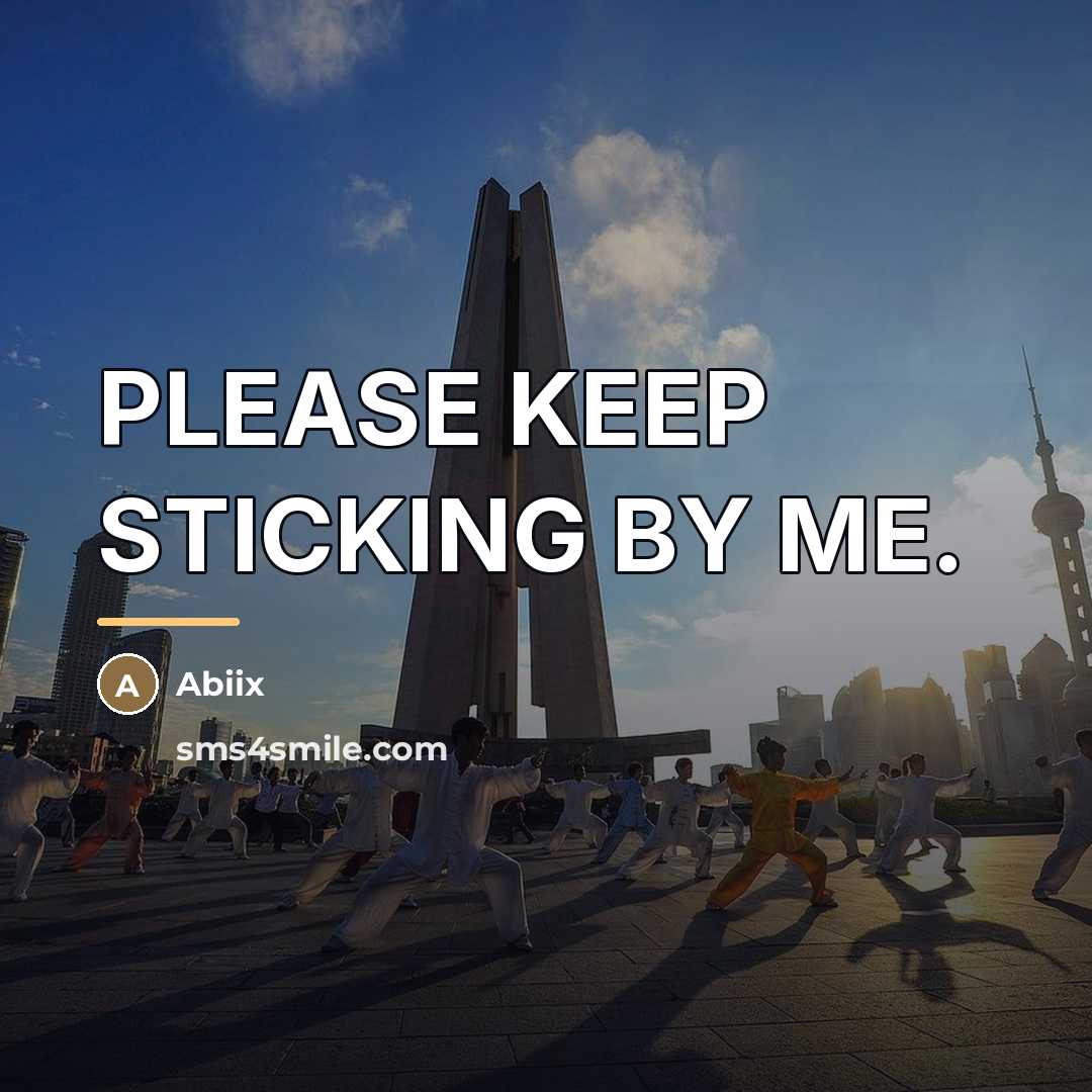 “PLEASE KEEP STICKING BY ME.…” quote by Abiix