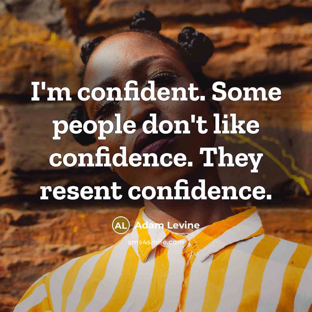 “I'm confident. Some people don't like confidence. They resent confidence.…” quote by Adam Levine